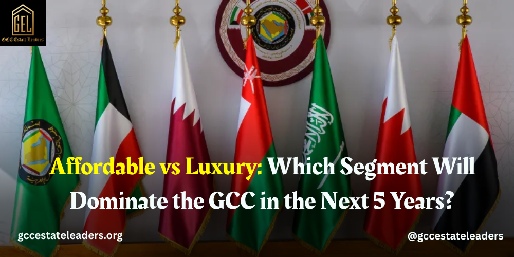 Affordable vs Luxury Which Segment Will Dominate the GCC in the Next 5 Years