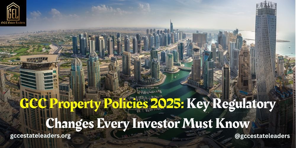 GCC Property Policies 2025 Key Regulatory Changes Every Investor Must Know