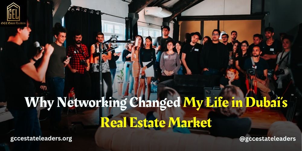 Why Networking Changed My Life in Dubai’s Real Estate Market 2 Why Networking Changed My Life in Dubai’s Real Estate Market