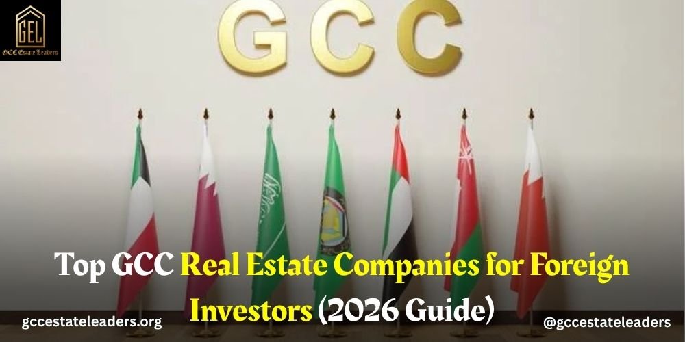 Top GCC Real Estate Companies for Foreign Investors (2026 Guide)