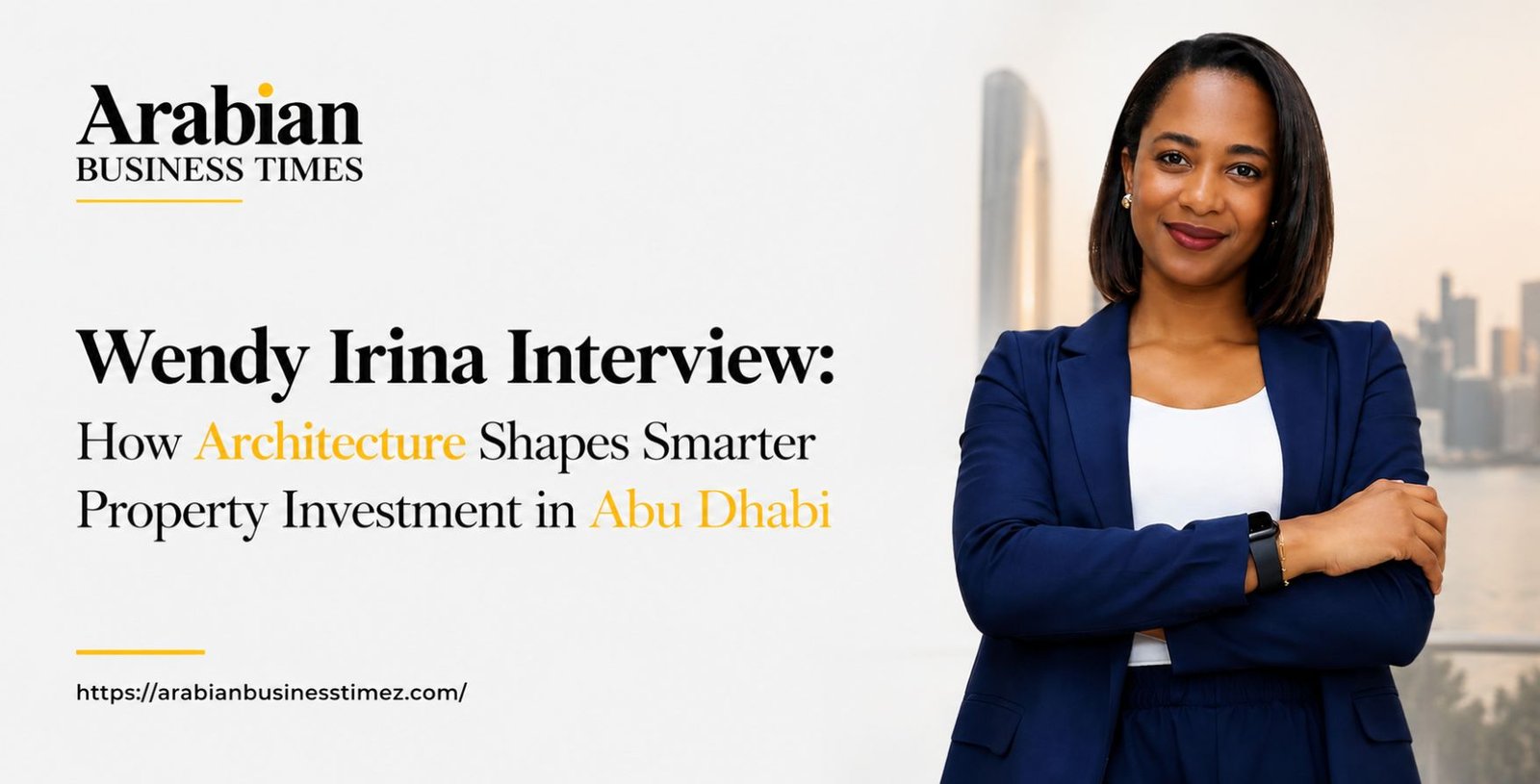 Wendy Irina Interview How Architecture Shapes Smarter Property Investment in Abu Dhabi